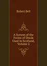 A System of the Forms of Deeds Used in Scotland, Volume 2 - Robert Bell