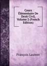 Cours Elementaire De Droit Civil, Volume 2 (French Edition) - Laurent François