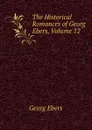 The Historical Romances of Georg Ebers, Volume 12 - Georg Ebers