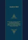 Mutual Tuition and Moral Discipline; Or, Manual of Instructions for Conducting Schools Through the Agency of the Scholars Themselves: For the Use of . and Importance of the Madras System of Educ - Andrew Bell