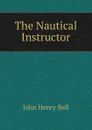 The Nautical Instructor - John Henry Bell