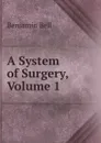 A System of Surgery, Volume 1 - Benjamin Bell