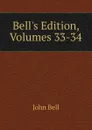 Bell.s Edition, Volumes 33-34 - John Bell