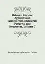 Debow.s Review: Agricultural, Commercial, Industrial Progress and Resources, Volume 7 - James Dunwoody Brownson de Bow