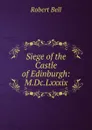 Siege of the Castle of Edinburgh: M.Dc.Lxxxix. - Robert Bell