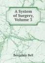 A System of Surgery, Volume 3 - Benjamin Bell