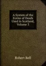 A System of the Forms of Deeds Used in Scotland, Volume 3 - Robert Bell