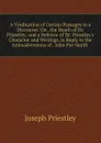 A Vindication of Certain Passages in a Discourse: On . the Death of Dr. Priestley; and a Defence of Dr. Priestley.s Character and Writings, in Reply to the Animadversions of . John Pye Smith . - Joseph Priestley