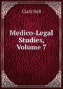 Medico-Legal Studies, Volume 7 - Clark Bell