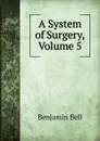 A System of Surgery, Volume 5 - Benjamin Bell