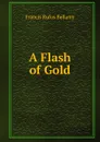 A Flash of Gold - Francis Rufus Bellamy