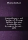 On the Character and Writings of . Thomas Belsham: Extracted from the Monthly Repository . February . 1830 - Thomas Belsham