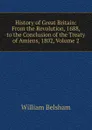 History of Great Britain: From the Revolution, 1688, to the Conclusion of the Treaty of Amiens, 1802, Volume 2 - William Belsham