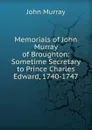 Memorials of John Murray of Broughton: Sometime Secretary to Prince Charles Edward, 1740-1747 - John Murray