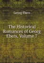 The Historical Romances of Georg Ebers, Volume 7 - Georg Ebers