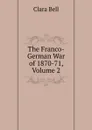 The Franco-German War of 1870-71, Volume 2 - Clara Bell