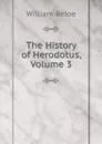 The History of Herodotus, Volume 3 - William Beloe