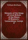 Memoirs of the Kings of Great Britain of the House of Brunswic-Lunnenburg: George II - William Belsham