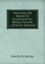 Memoires De Martin Et Guillaume Du Bellay, Volume 1 (French Edition) - Martin Du Bellay