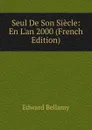 Seul De Son Siecle: En L.an 2000 (French Edition) - Edward Bellamy