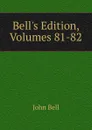 Bell.s Edition, Volumes 81-82 - John Bell