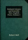 Eminent Literary and Scientific Men: English Poets, Volume 1 - Robert Bell