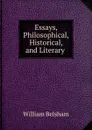 Essays, Philosophical, Historical, and Literary . - William Belsham