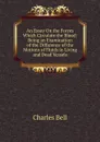 An Essay On the Forces Which Circulate the Blood: Being an Examination of the Difference of the Motions of Fluids in Living and Dead Vessels - Charles Bell