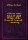 Memoirs of the Kings of Great Britain of the House of Brunswic-Lunenburg - William Belsham