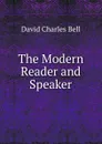 The Modern Reader and Speaker - David Charles Bell