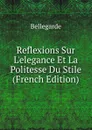Reflexions Sur L.elegance Et La Politesse Du Stile (French Edition) - Bellegarde