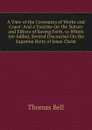 A View of the Covenants of Works and Grace: And a Treatise On the Nature and Effects of Saving Faith. to Which Are Added, Several Discourses On the Supreme Deity of Jesus Christ - Thomas Bell