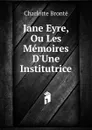 Jane Eyre, Ou Les Memoires D.Une Institutrice - Charlotte Brontë
