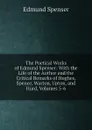 The Poetical Works of Edmund Spenser: With the Life of the Author and the Critical Remarks of Hughes, Spence, Warton, Upton, and Hurd, Volumes 5-6 - Spenser Edmund