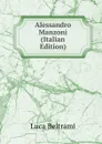 Alessandro Manzoni (Italian Edition) - Luca Beltrami