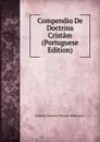 Compendio De Doctrina Cristam (Portuguese Edition) - Roberto Francesco Romolo Bellarmino