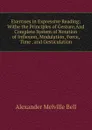 Exercises in Expressive Reading; Withe the Principles of Gesture,And Complete System of Notation of Inflexion, Modulation, Force, Time , and Gesticulation. - Alexander Melville Bell