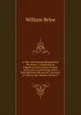 A New and General Biographical Dictionary: Containing an Historical and Critical Account of the Lives and Writings of the Most Eminent Persons in . Accounts of Time to the Present Period, V - William Beloe