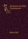Sermons On Holy Communion - Henry Bell