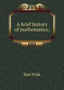 A brief history of mathematics; - Karl Fink