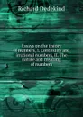 Essays on the theory of numbers, I. Continuity and irrational numbers, II. The nature and meaning of numbers - Richard Dedekind