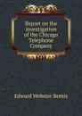 Report on the investigation of the Chicago Telephone Company - Edward Webster Bemis