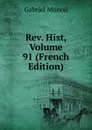Rev. Hist, Volume 91 (French Edition) - Gabriel Monod