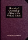Municipal Ownership of Gas in the United States - Edward Webster Bemis