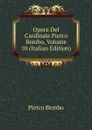 Opere Del Cardinale Pietro Bembo, Volume 10 (Italian Edition) - Pietro Bembo