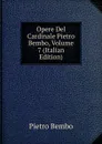 Opere Del Cardinale Pietro Bembo, Volume 7 (Italian Edition) - Pietro Bembo