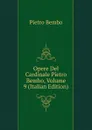 Opere Del Cardinale Pietro Bembo, Volume 9 (Italian Edition) - Pietro Bembo