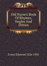 Old Nurse.s Book Of Rhymes, Jingles And Ditties - Evans Edmund 1826-1905