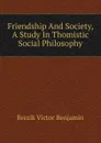 Friendship And Society, A Study In Thomistic Social Philosophy - Brezik Victor Benjamin