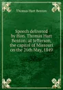 Speech delivered by Hon. Thomas Hart Benton: at Jefferson, the capitol of Missouri on the 26th May, 1849 - Benton Thomas Hart